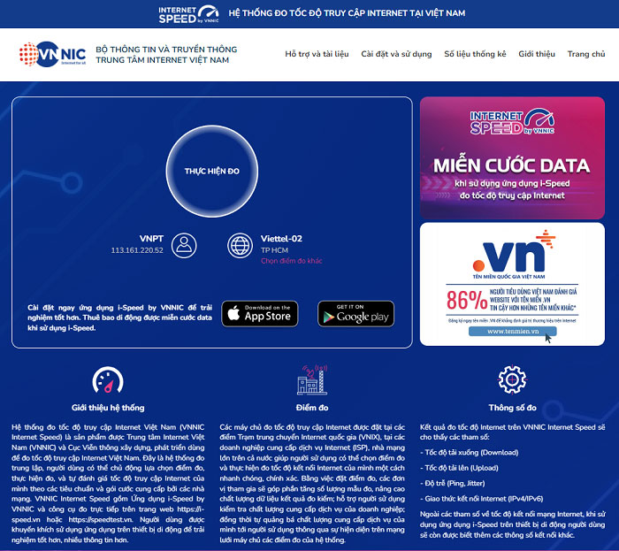 I-Speed là ứng dụng kiểm tra tốc độ mạng internet tại Việt Nam, cho phép người sử dụng tự đo tốc độ, đánh giá chất lượng dịch vụ truy nhập Internet băng rộng mọi thời điểm.