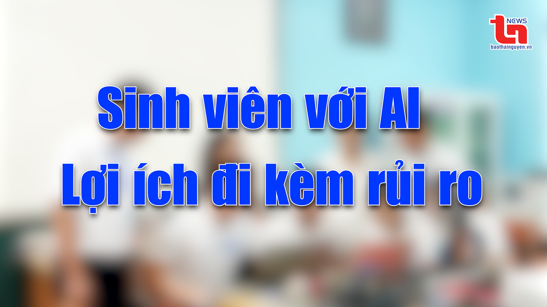 Góc nhìn cuối tuần ngày 05/1/2025:  Sinh viên với AI - Lợi ích đi kèm rủi ro