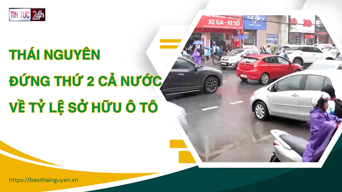 Tin tức 24h ngày 03/01/2025: Thái Nguyên đứng thứ 2 cả nước về tỷ lệ sở hữu ô tô