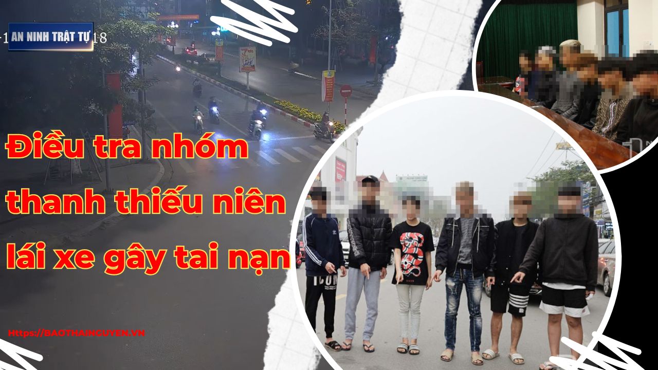 Bản tin ANTT tuần 4, tháng 02/2024: Điều tra nhóm thanh thiếu niên lái xe gây tai nạn