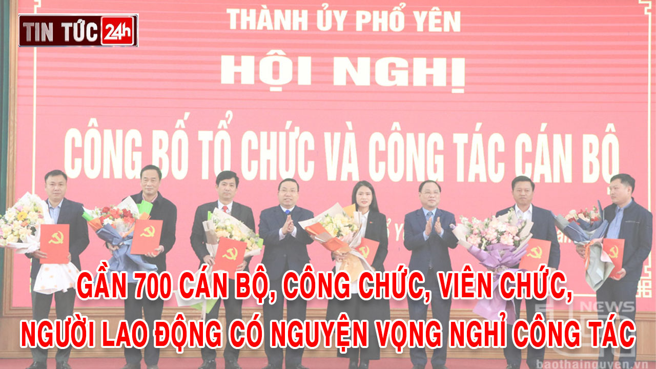 Tin tức 24h ngày 5/02/2025: Thái Nguyên: Gần 700 cán bộ, công chức, viên chức, người lao động có nguyện vọng nghỉ công tác