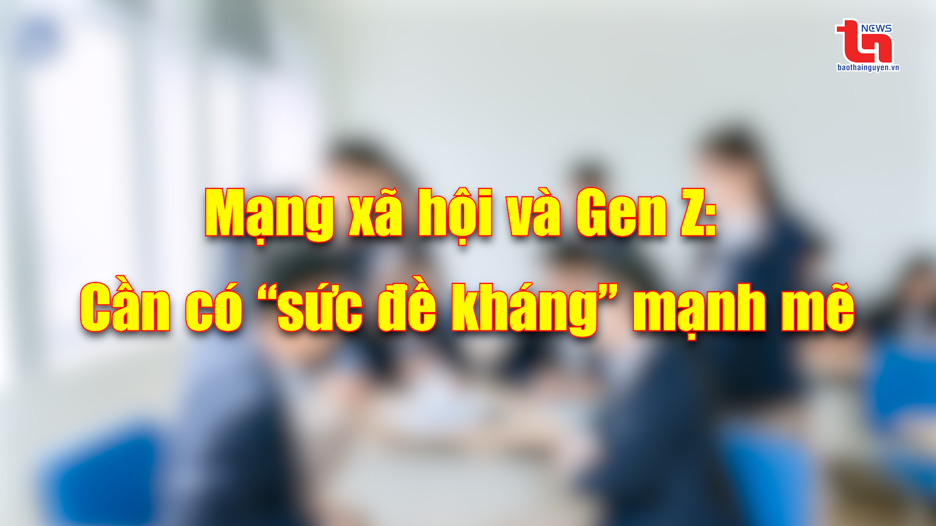Góc nhìn cuối tuần ngày 16/3/2025: Mạng xã hội và Gen Z: Cần có “sức đề kháng” mạnh mẽ