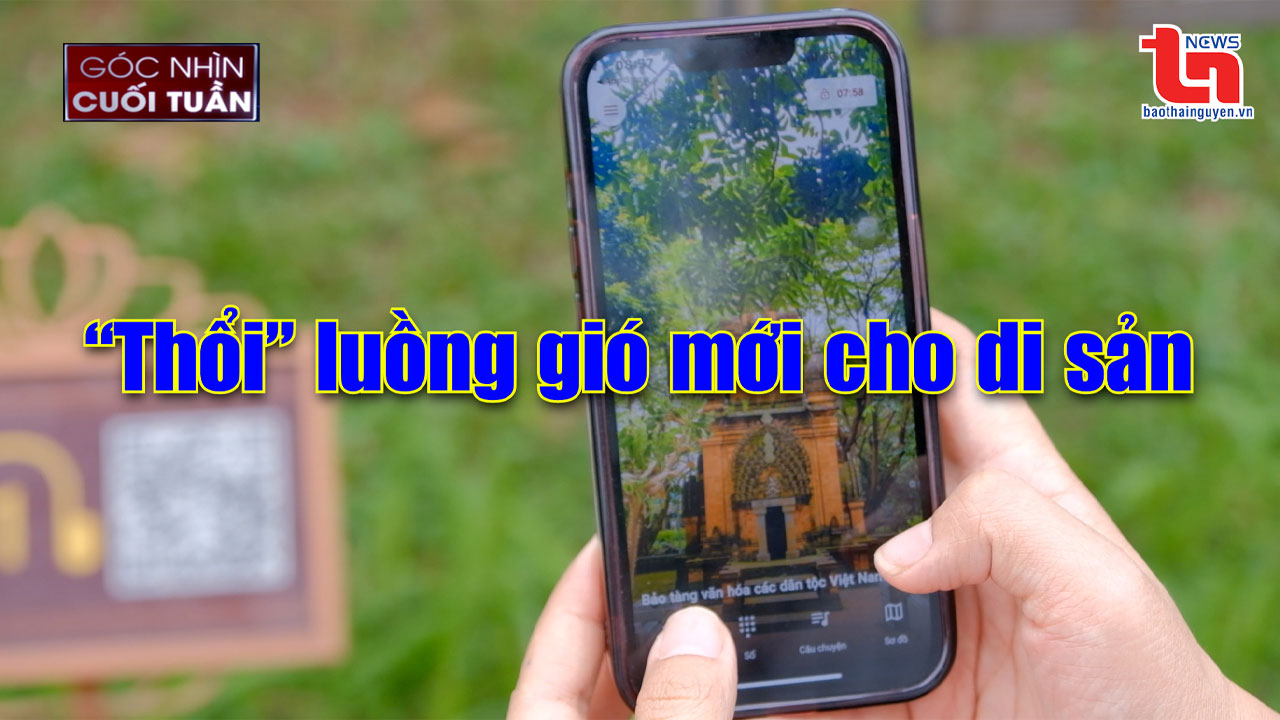 Góc nhìn cuối tuần ngày 20/4/2025: “Thổi” luồng gió mới cho di sản