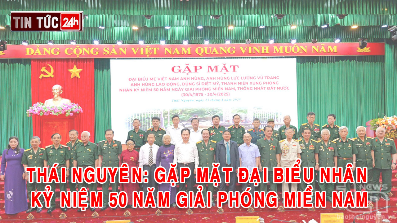 Tin tức 24h ngày 25/4/2025: Thái Nguyên: Gặp mặt đại biểu nhân kỷ niệm 50 năm giải phóng miền Nam