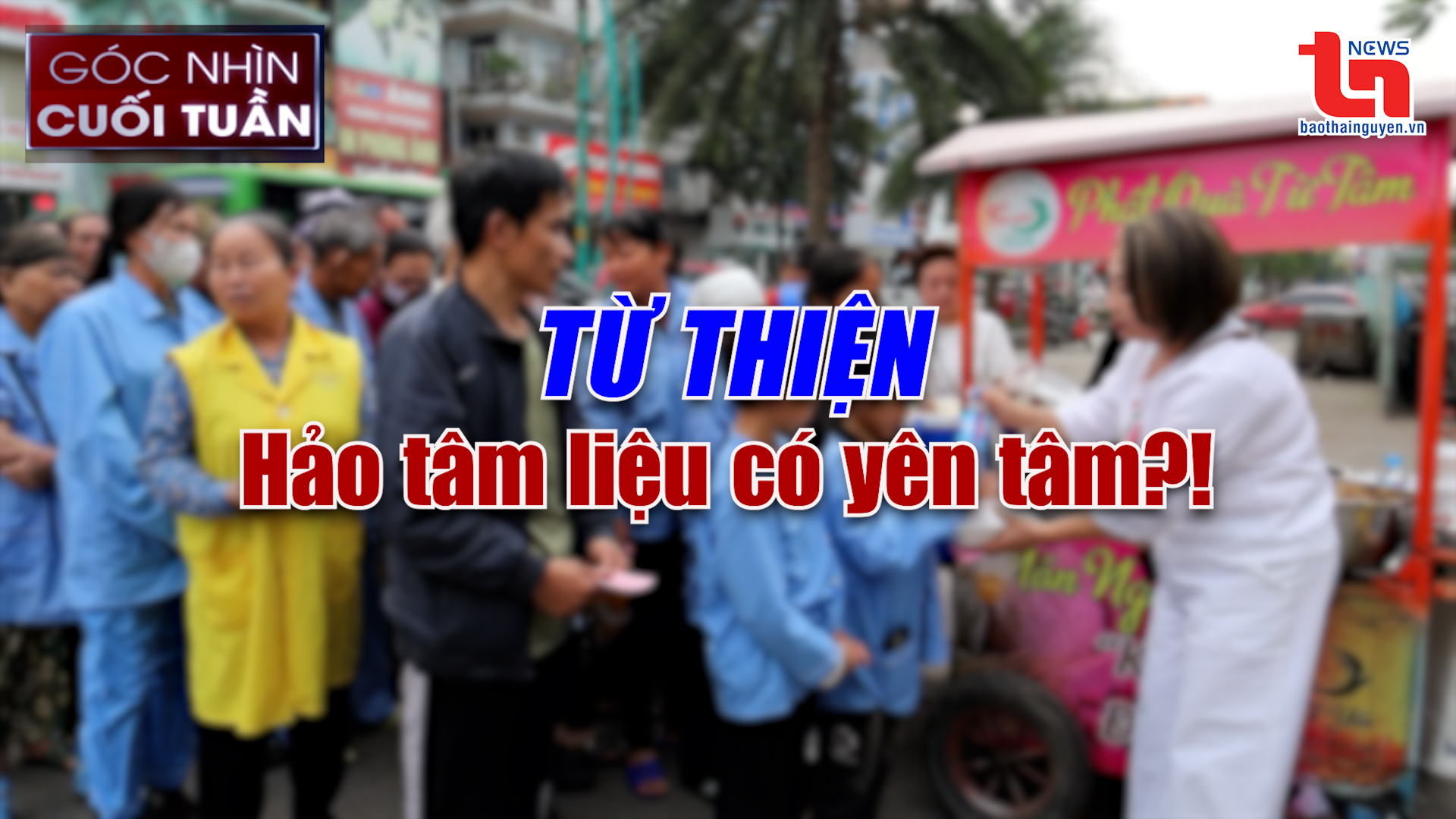 Góc nhìn cuối tuần ngày 6/4/2025: Hảo tâm liệu có yên tâm?!