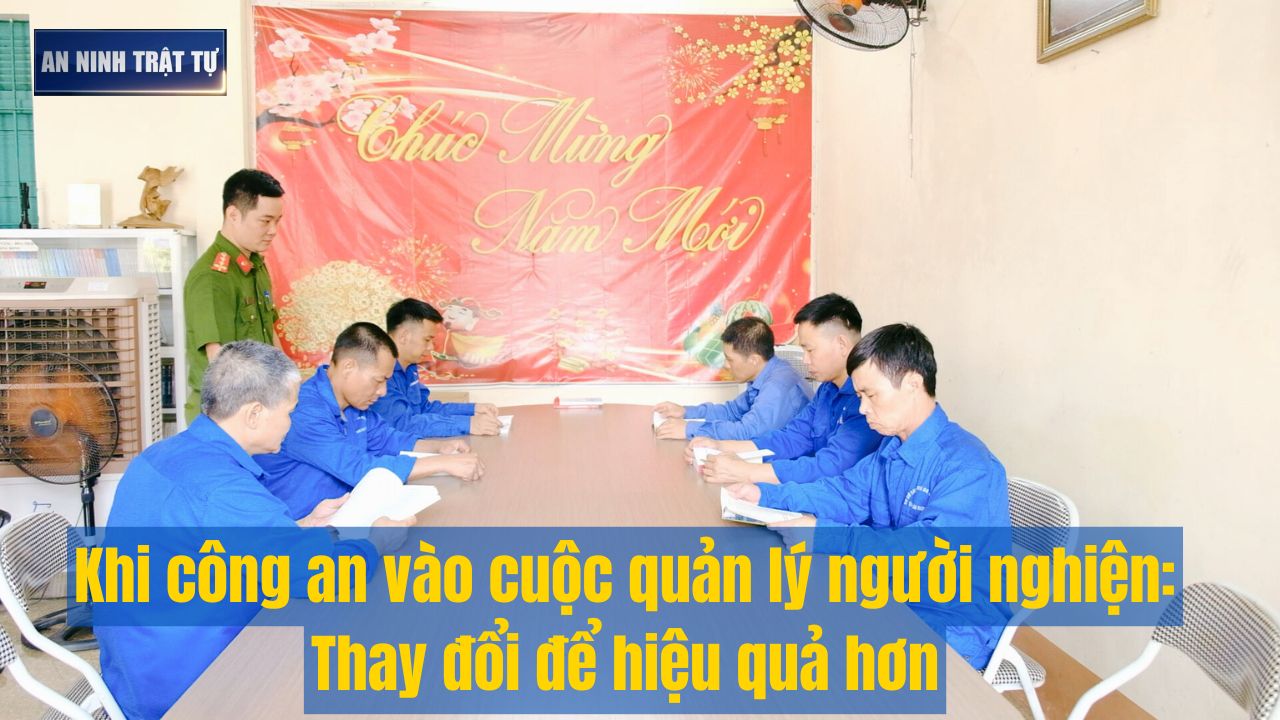 Bản tin ANTT tuần 4, tháng 5/2025: Khi công an vào cuộc quản lý người nghiện: Thay đổi để hiệu quả hơn