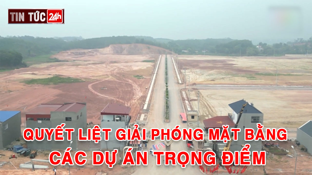 Tin tức 24h ngày 22/5/2025: Quyết liệt giải phóng mặt bằng các dự án trọng điểm