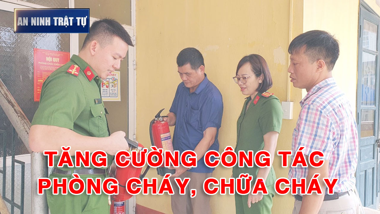 Bản tin ANTT tuần 1, tháng 5/2025: Tăng cường công tác phòng cháy, chữa cháy