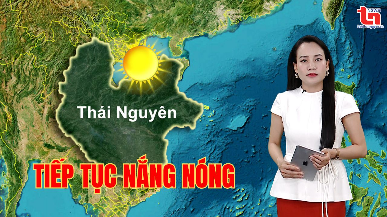 Dự báo thời tiết Thái Nguyên đêm 8/5 và ngày 9/5