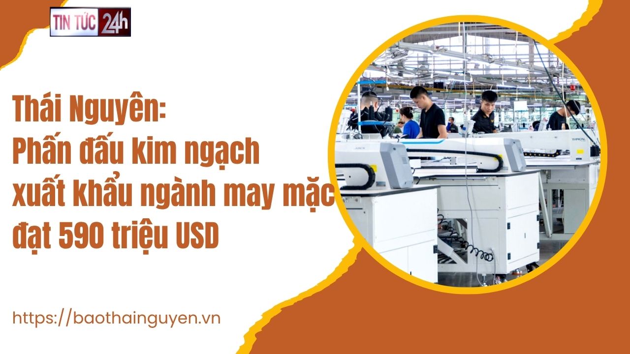 Tin tức 24h ngày 30/5/2025: Thái Nguyên: Phấn đấu kim ngạch xuất khẩu ngành may mặc đạt 590 triệu USD