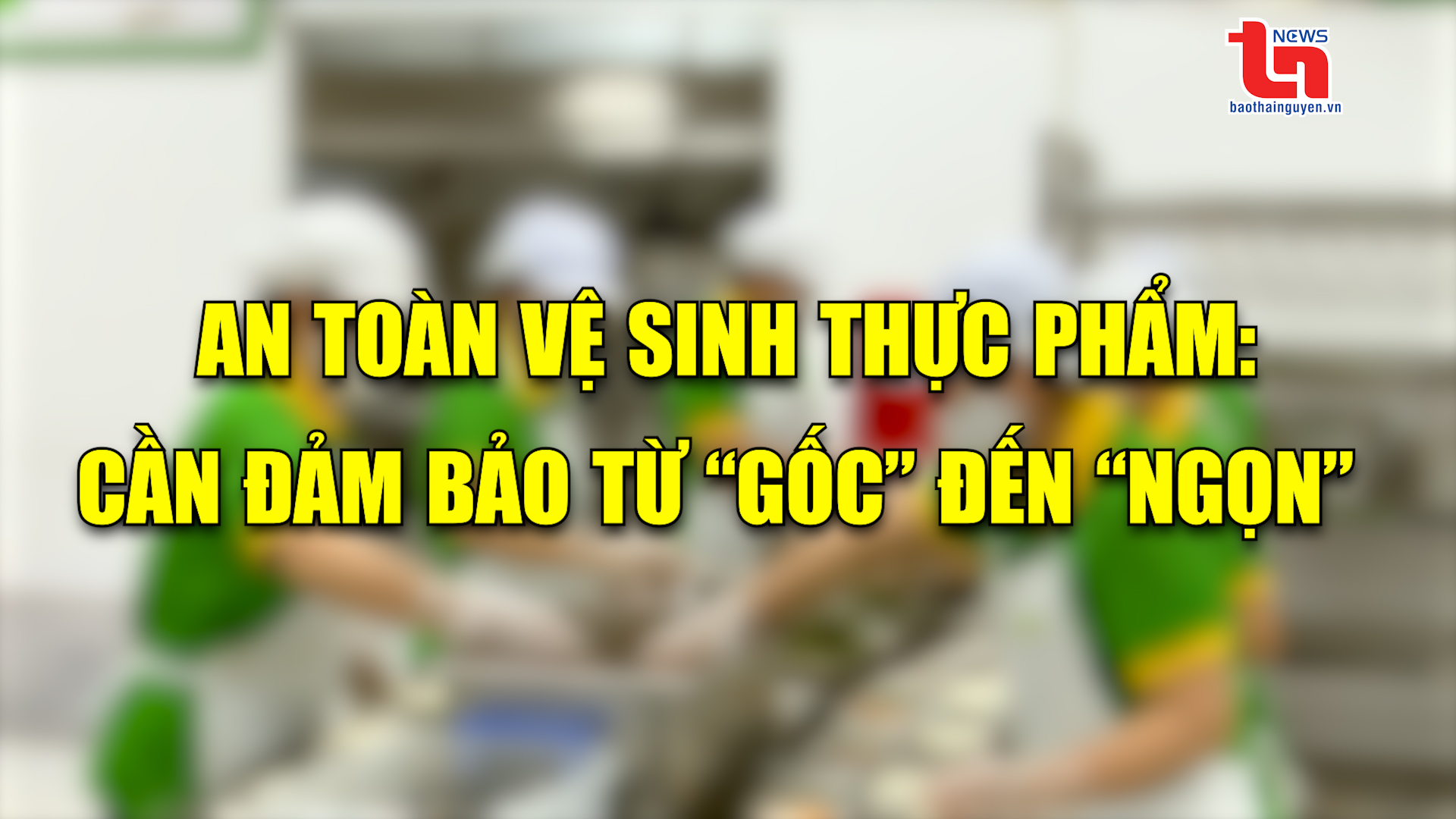 Góc nhìn cuối tuần ngày 11/5/2025: An toàn vệ sinh thực phẩm: Cần đảm bảo từ "gốc" đến "ngọn"
