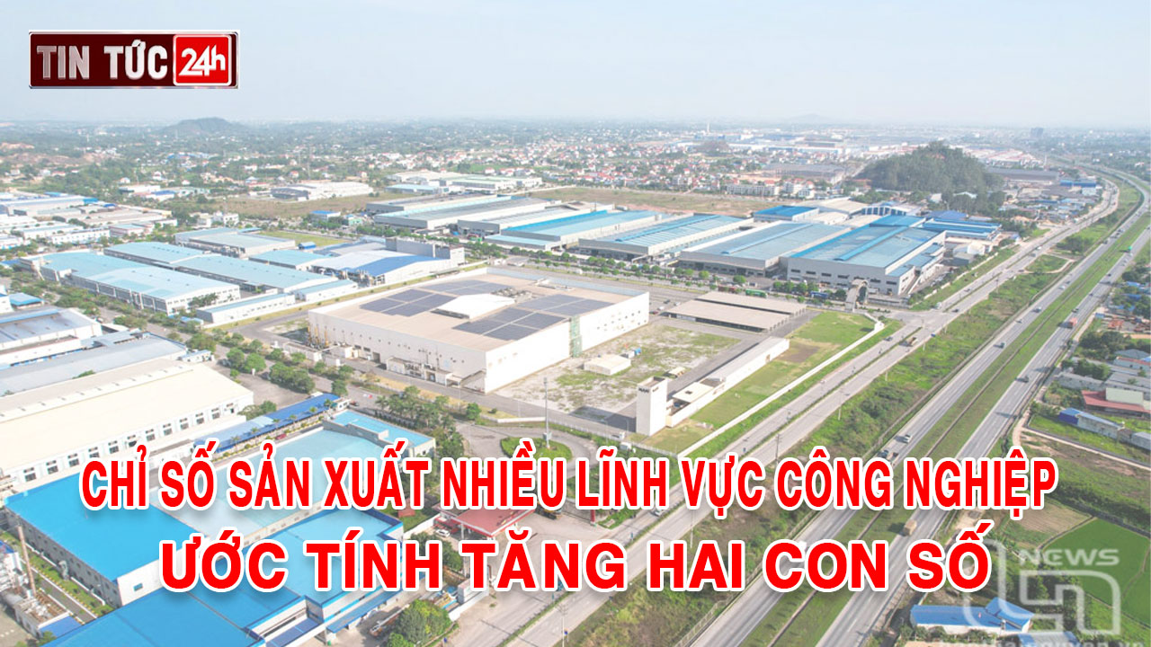 Tin tức 24h ngày 2/6/2025: Chỉ số sản xuất nhiều lĩnh vực công nghiệp ước tính tăng hai con số