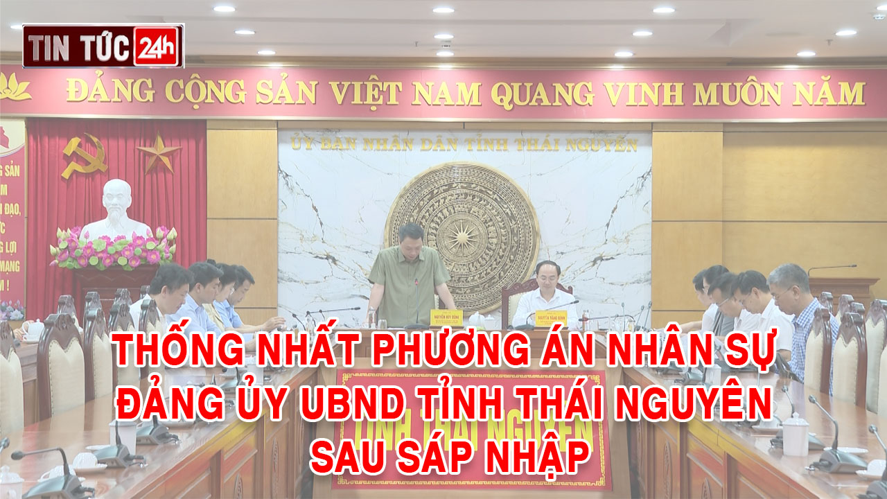 Tin tức 24h ngày 20/6/2025: Thống nhất phương án nhân sự Đảng ủy UBND tỉnh Thái Nguyên sau sáp nhập