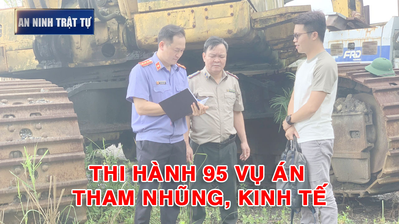 Bản tin ANTT tuần 1, tháng 6/2025: Thi hành 95 vụ án tham nhũng, kinh tế