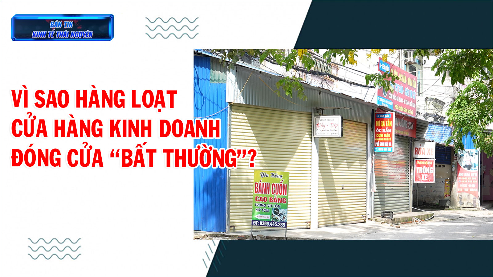 Bản tin Kinh tế Thái Nguyên tuần 2, tháng 6/2025: Vì sao hàng loạt cửa hàng kinh doanh đóng cửa “bất thường”?