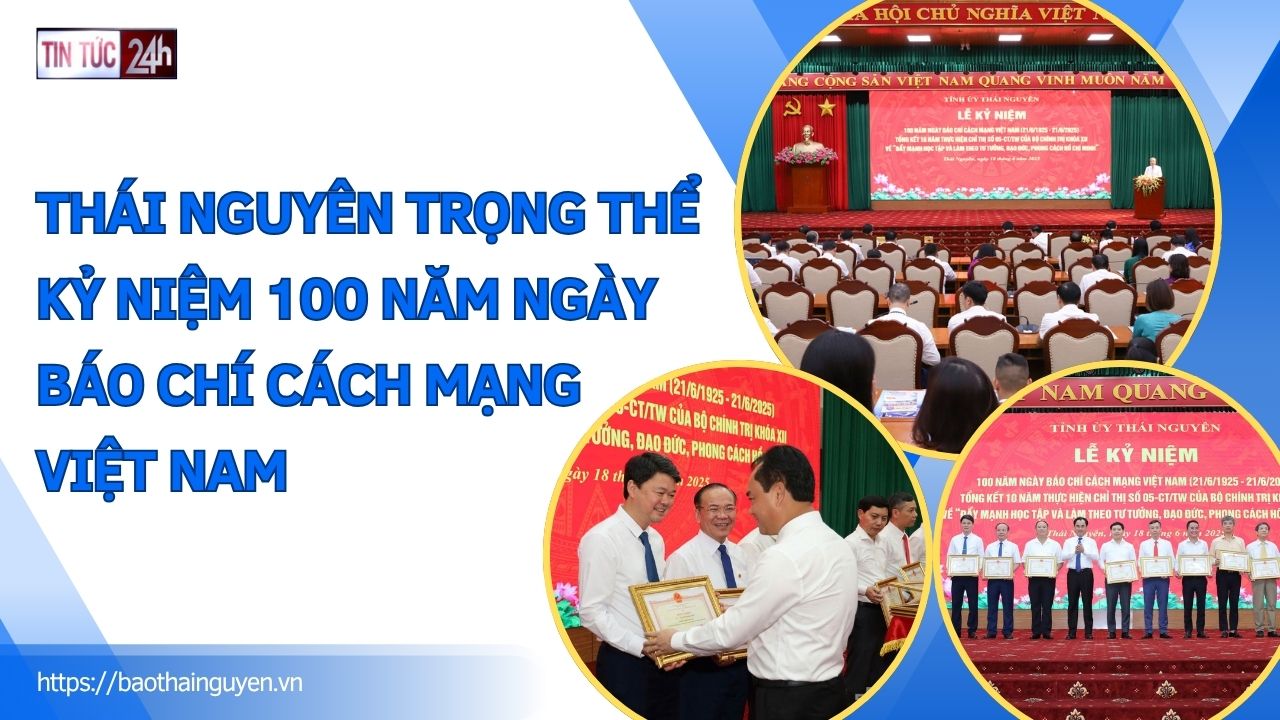 Tin tức 24h ngày 18/6/2025: Thái Nguyên trọng thể kỷ niệm 100 năm Ngày Báo chí cách mạng Việt Nam