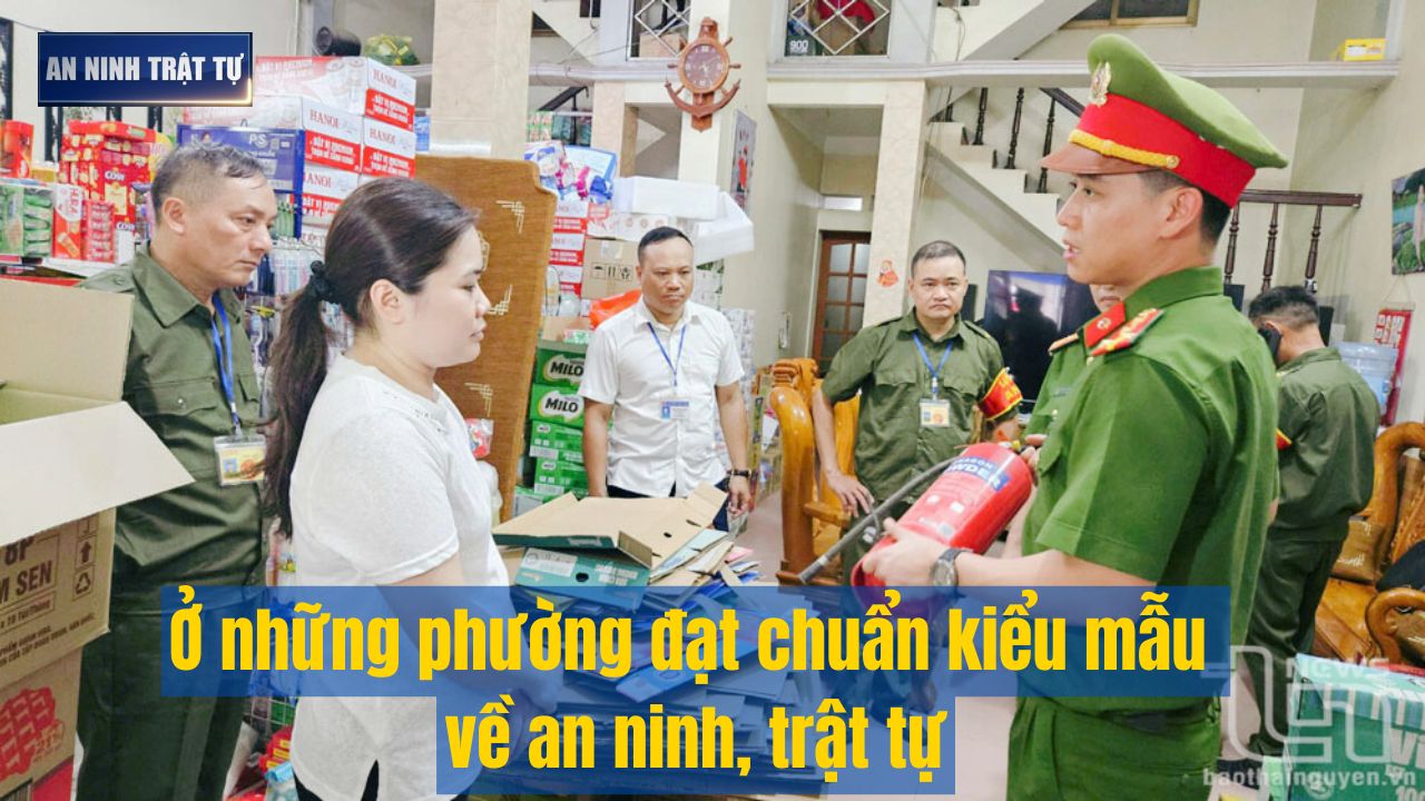 Bản tin ANTT tuần 3, tháng 6/2025: Ở những phường đạt chuẩn kiểu mẫu về an ninh, trật tự