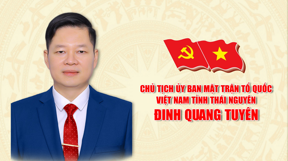 Tiểu sử Chủ tịch Ủy ban Mặt trận Tổ quốc Việt Nam tỉnh Thái Nguyên Đinh Quang Tuyên