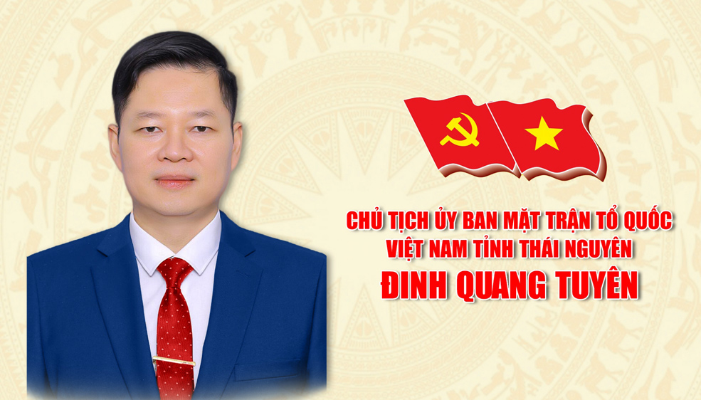 Tiểu sử Chủ tịch Ủy ban Mặt trận Tổ quốc Việt Nam tỉnh Thái Nguyên Đinh Quang Tuyên