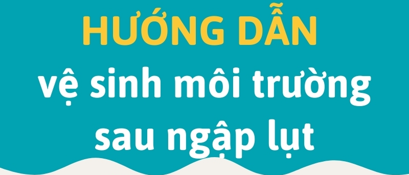 Hướng dẫn vệ sinh môi trường sau ngập lụt