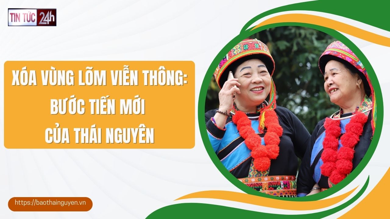 Tin tức 24h ngày 02/12/2024: Xóa vùng lõm viễn thông: Bước tiến mới của Thái Nguyên