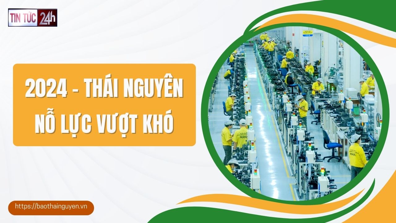 Tin tức 24h ngày 31/12/2024: 2024 - Thái Nguyên nỗ lực vượt khó