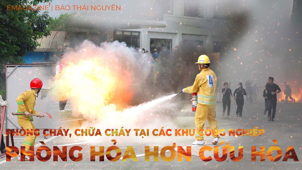 Phòng cháy, chữa cháy tại các khu công nghiệp: Phòng hỏa hơn cứu hỏa